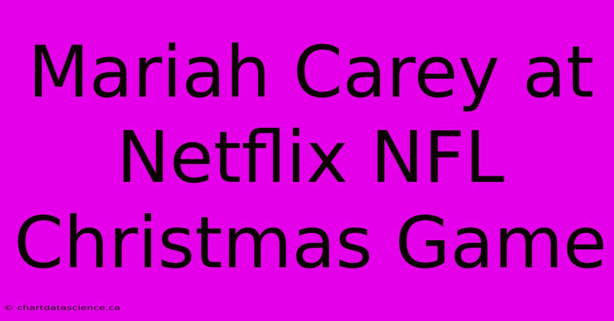 Mariah Carey At Netflix NFL Christmas Game