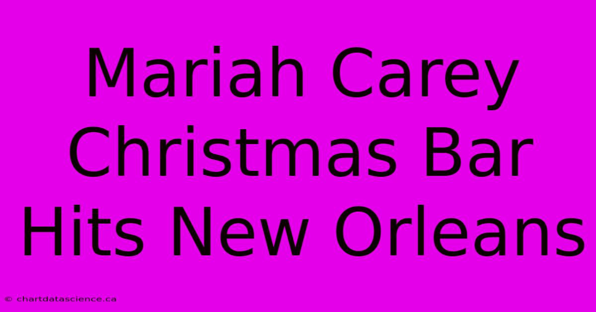 Mariah Carey Christmas Bar Hits New Orleans