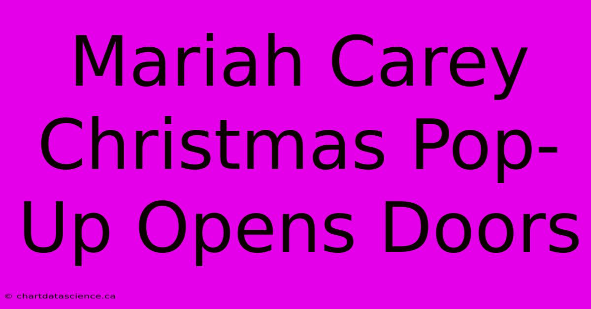 Mariah Carey Christmas Pop-Up Opens Doors