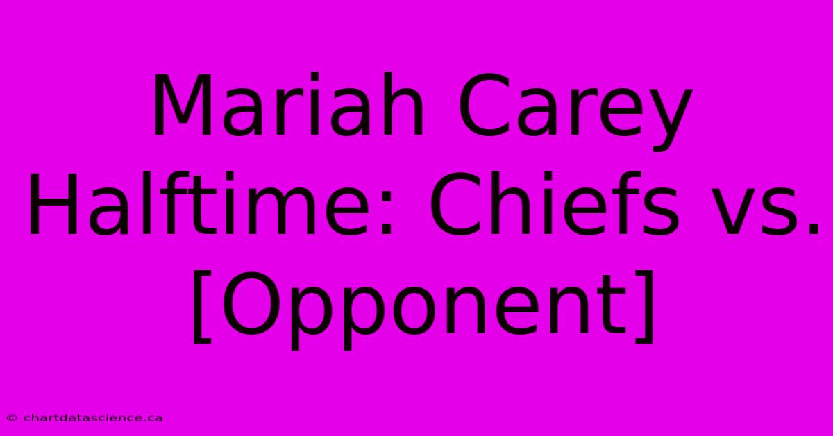 Mariah Carey Halftime: Chiefs Vs. [Opponent]