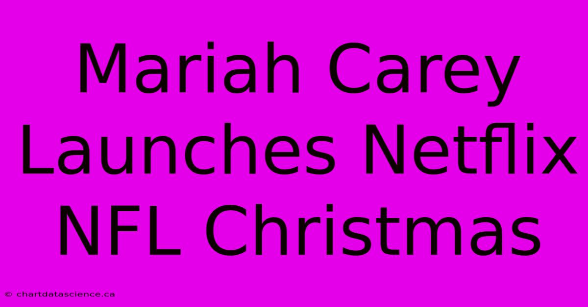 Mariah Carey Launches Netflix NFL Christmas