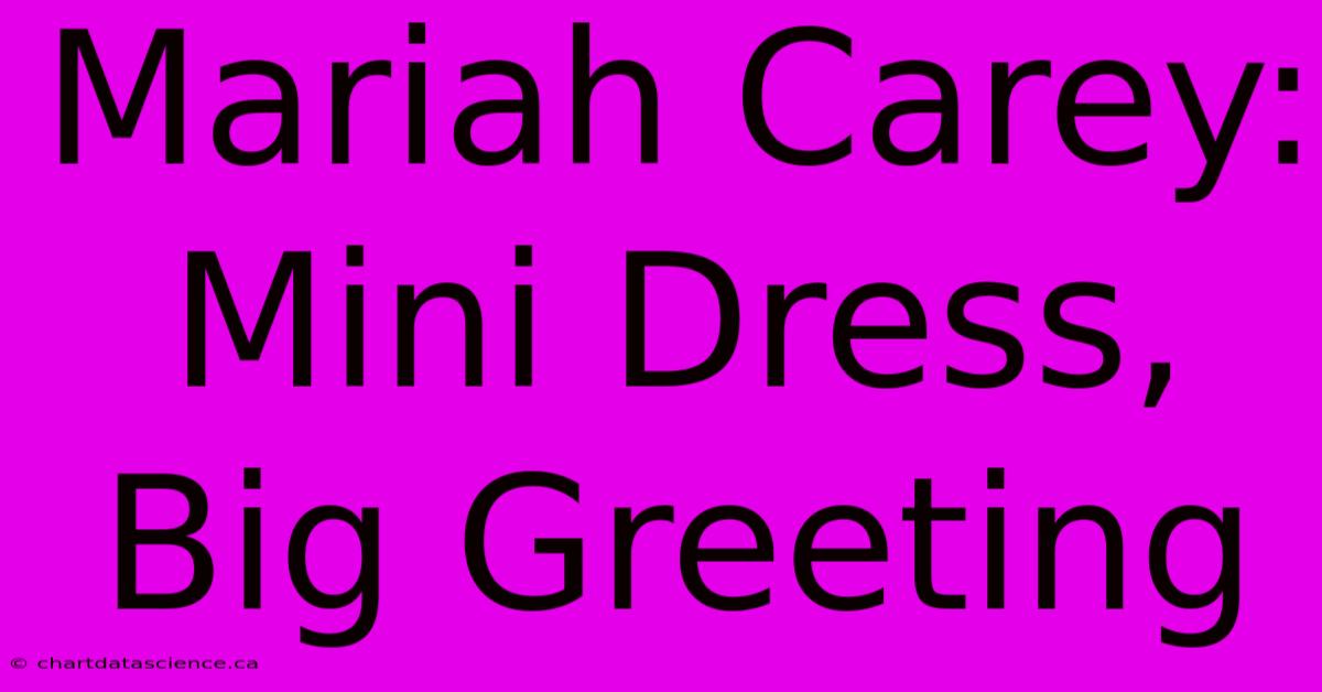 Mariah Carey: Mini Dress, Big Greeting