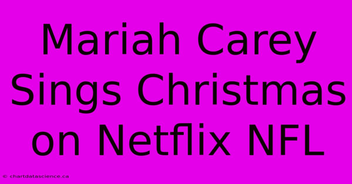 Mariah Carey Sings Christmas On Netflix NFL