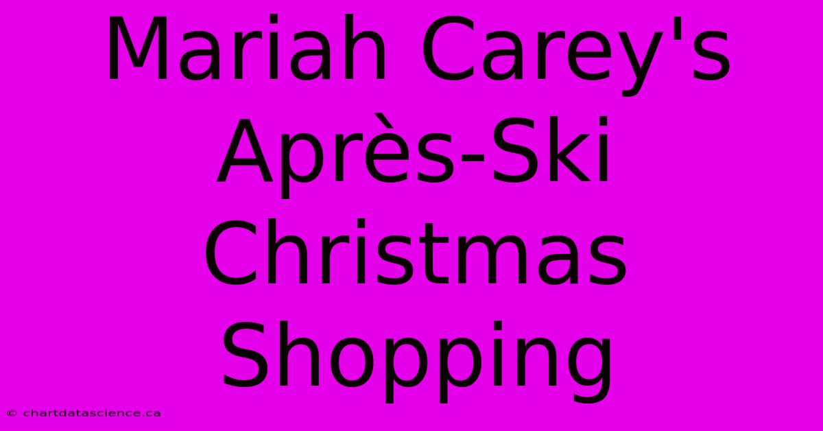 Mariah Carey's Après-Ski Christmas Shopping