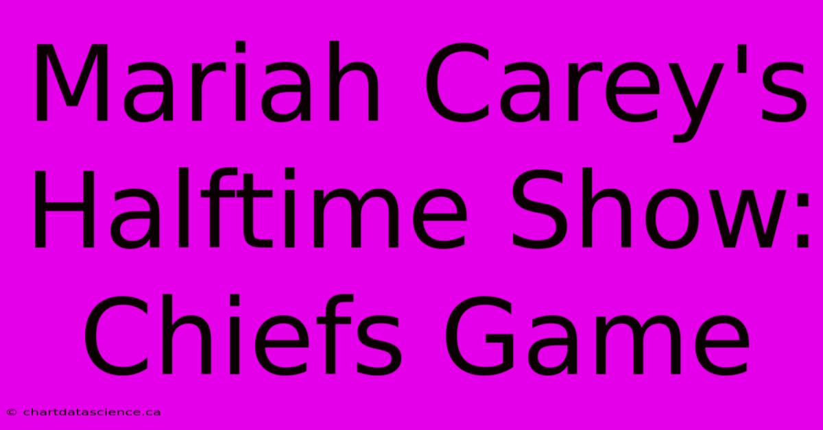 Mariah Carey's Halftime Show: Chiefs Game