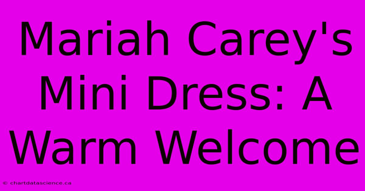 Mariah Carey's Mini Dress: A Warm Welcome