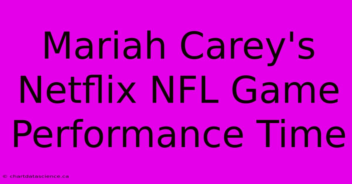 Mariah Carey's Netflix NFL Game Performance Time