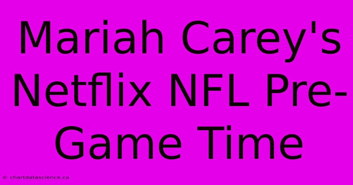 Mariah Carey's Netflix NFL Pre-Game Time