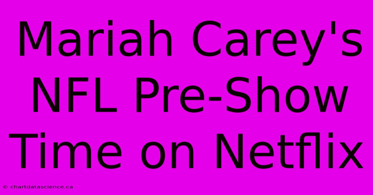 Mariah Carey's NFL Pre-Show Time On Netflix