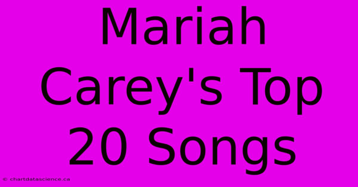 Mariah Carey's Top 20 Songs