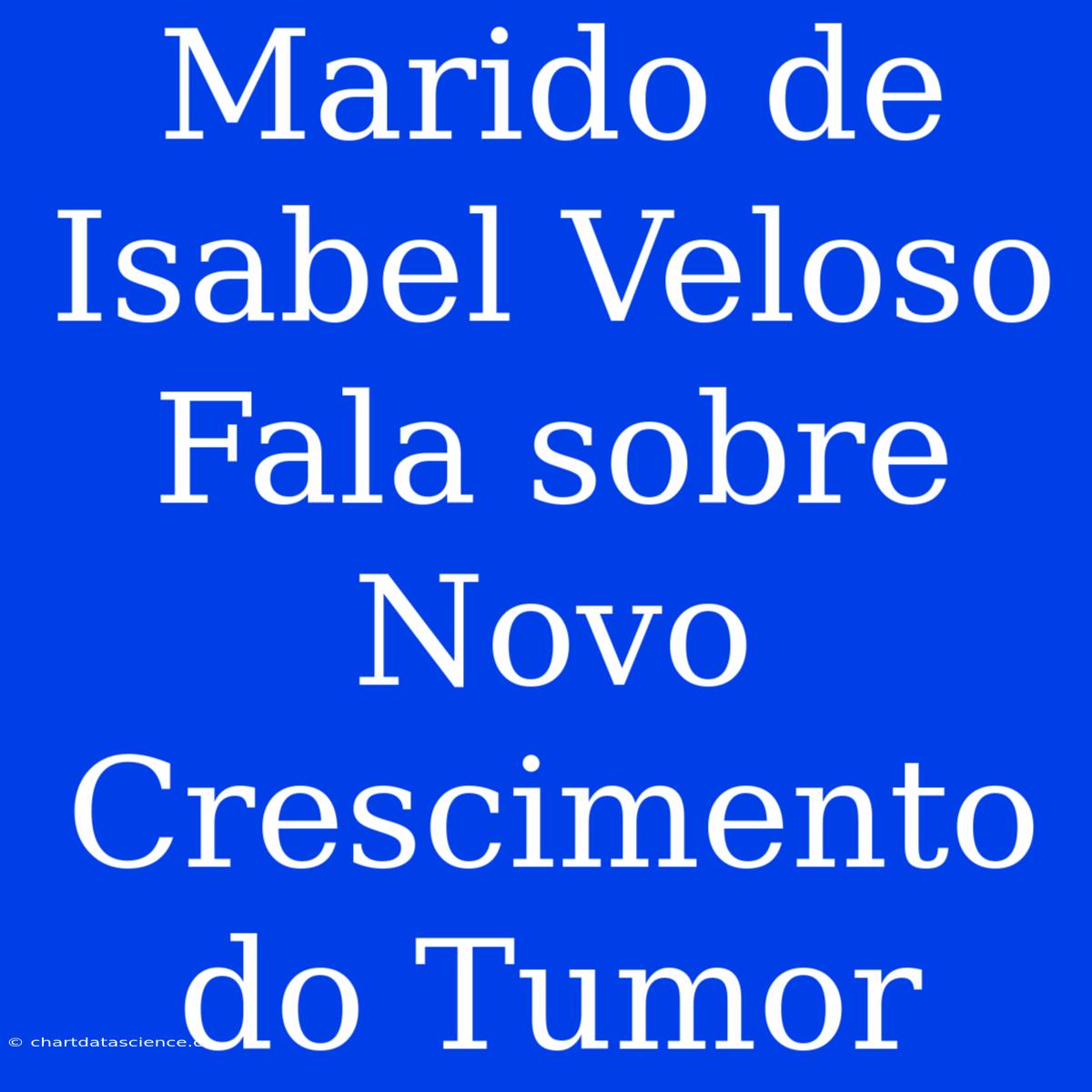 Marido De Isabel Veloso Fala Sobre Novo Crescimento Do Tumor