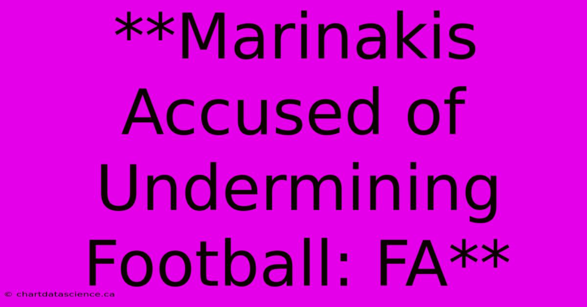 **Marinakis Accused Of Undermining Football: FA**