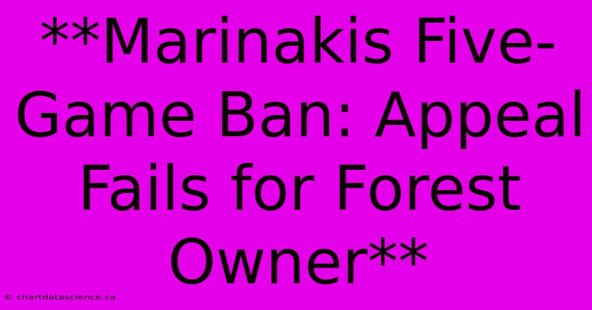 **Marinakis Five-Game Ban: Appeal Fails For Forest Owner** 