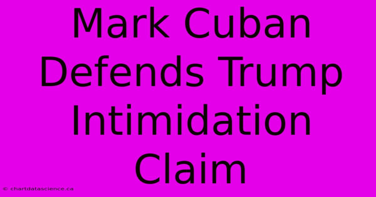 Mark Cuban Defends Trump Intimidation Claim