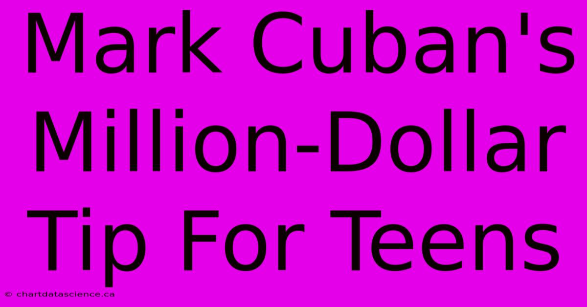 Mark Cuban's Million-Dollar Tip For Teens