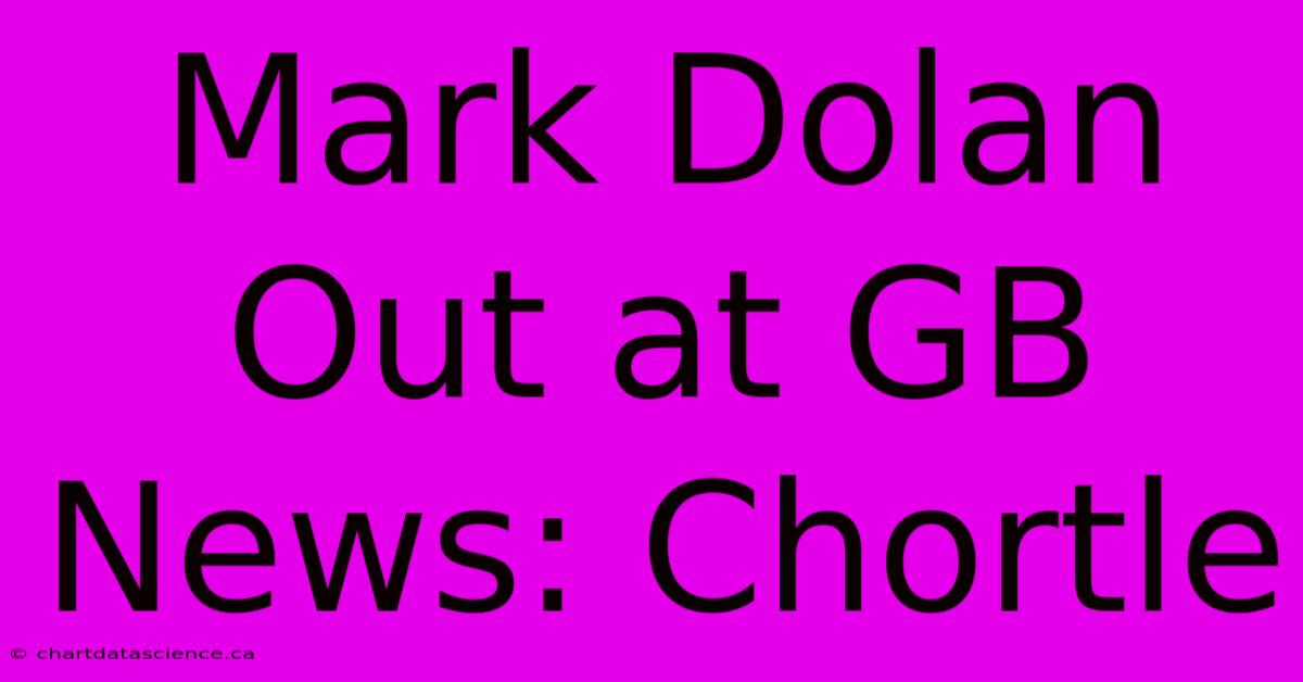 Mark Dolan Out At GB News: Chortle