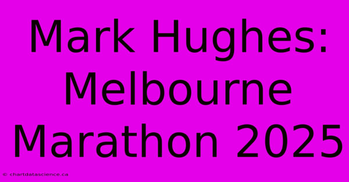 Mark Hughes: Melbourne Marathon 2025