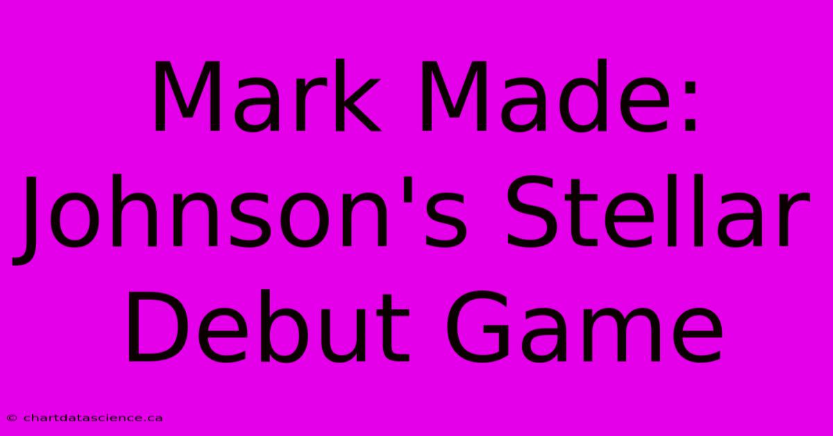 Mark Made: Johnson's Stellar Debut Game