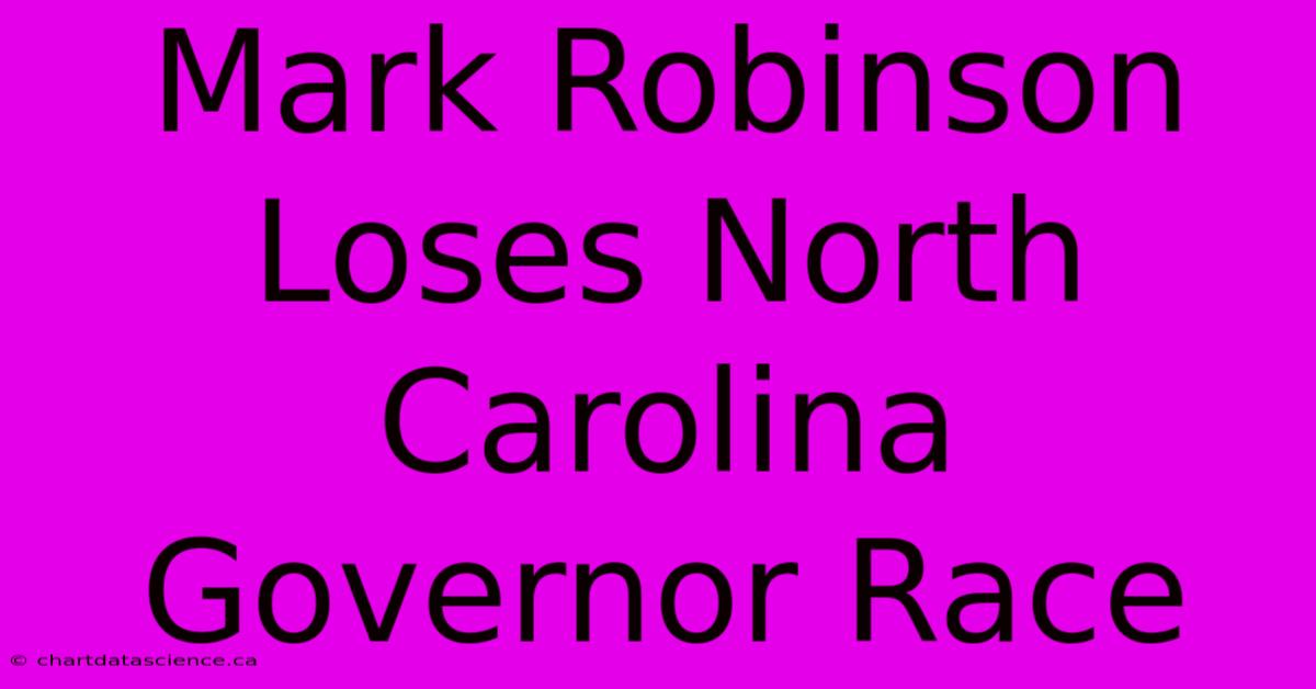 Mark Robinson Loses North Carolina Governor Race