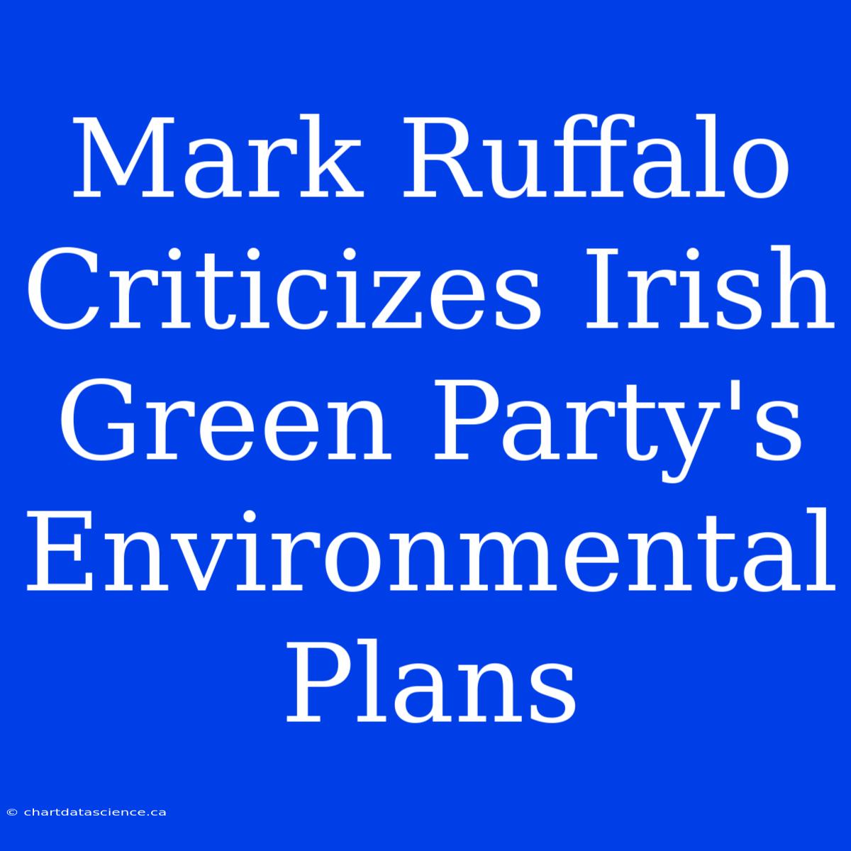 Mark Ruffalo Criticizes Irish Green Party's Environmental Plans