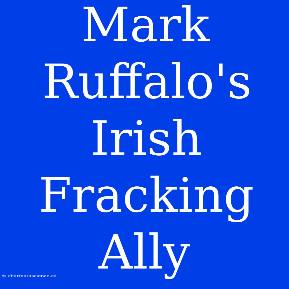 Mark Ruffalo's Irish Fracking Ally