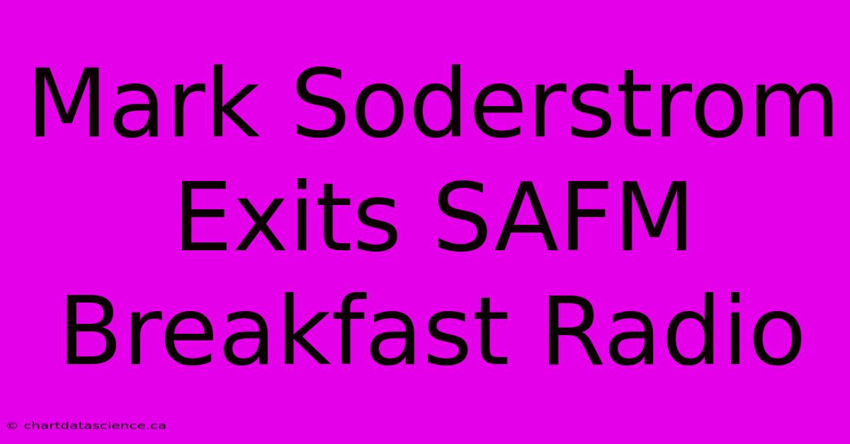 Mark Soderstrom Exits SAFM Breakfast Radio