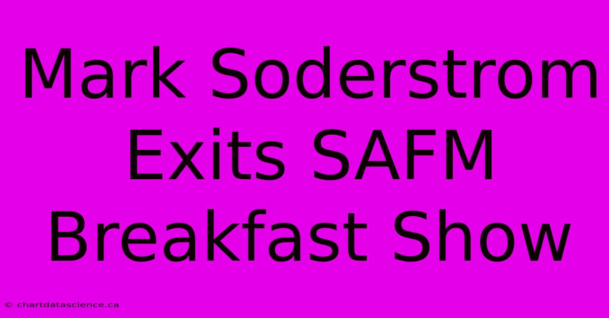 Mark Soderstrom Exits SAFM Breakfast Show