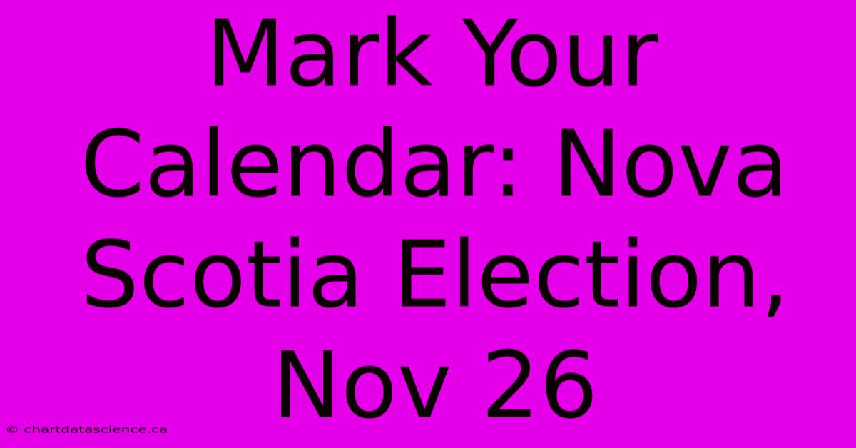 Mark Your Calendar: Nova Scotia Election, Nov 26