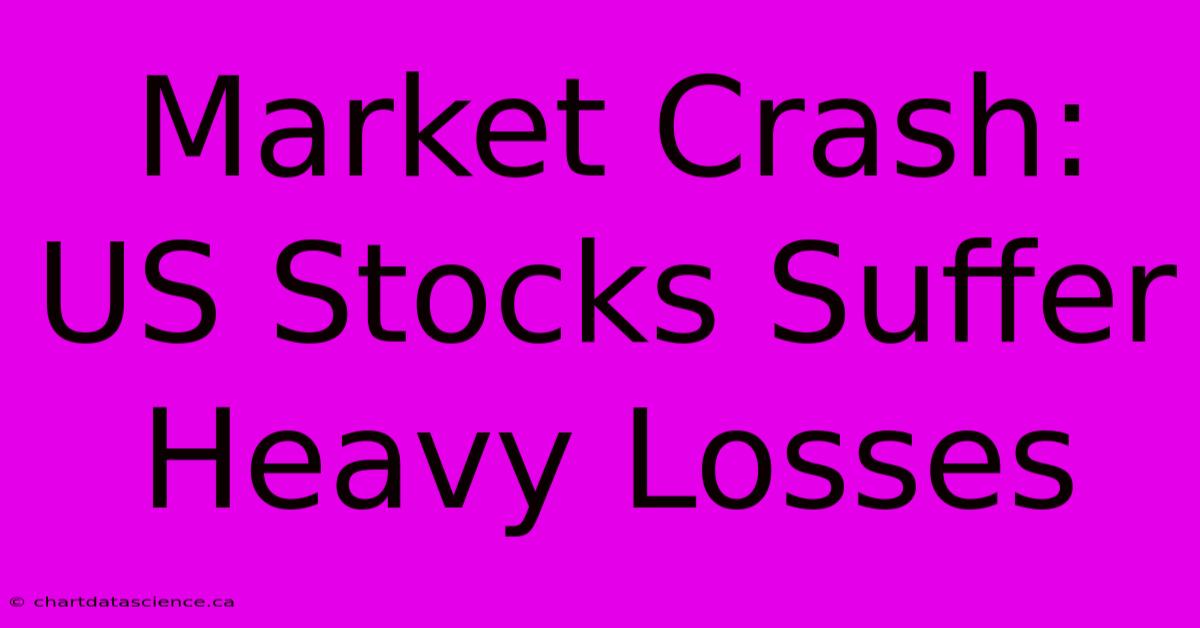 Market Crash: US Stocks Suffer Heavy Losses