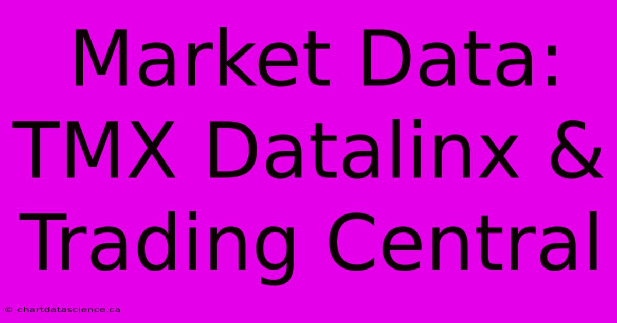 Market Data: TMX Datalinx & Trading Central 