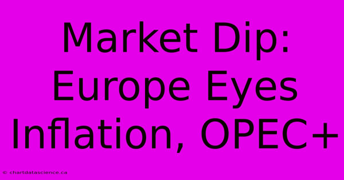 Market Dip: Europe Eyes Inflation, OPEC+