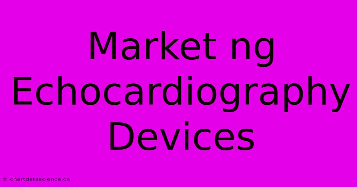 Market Ng Echocardiography Devices