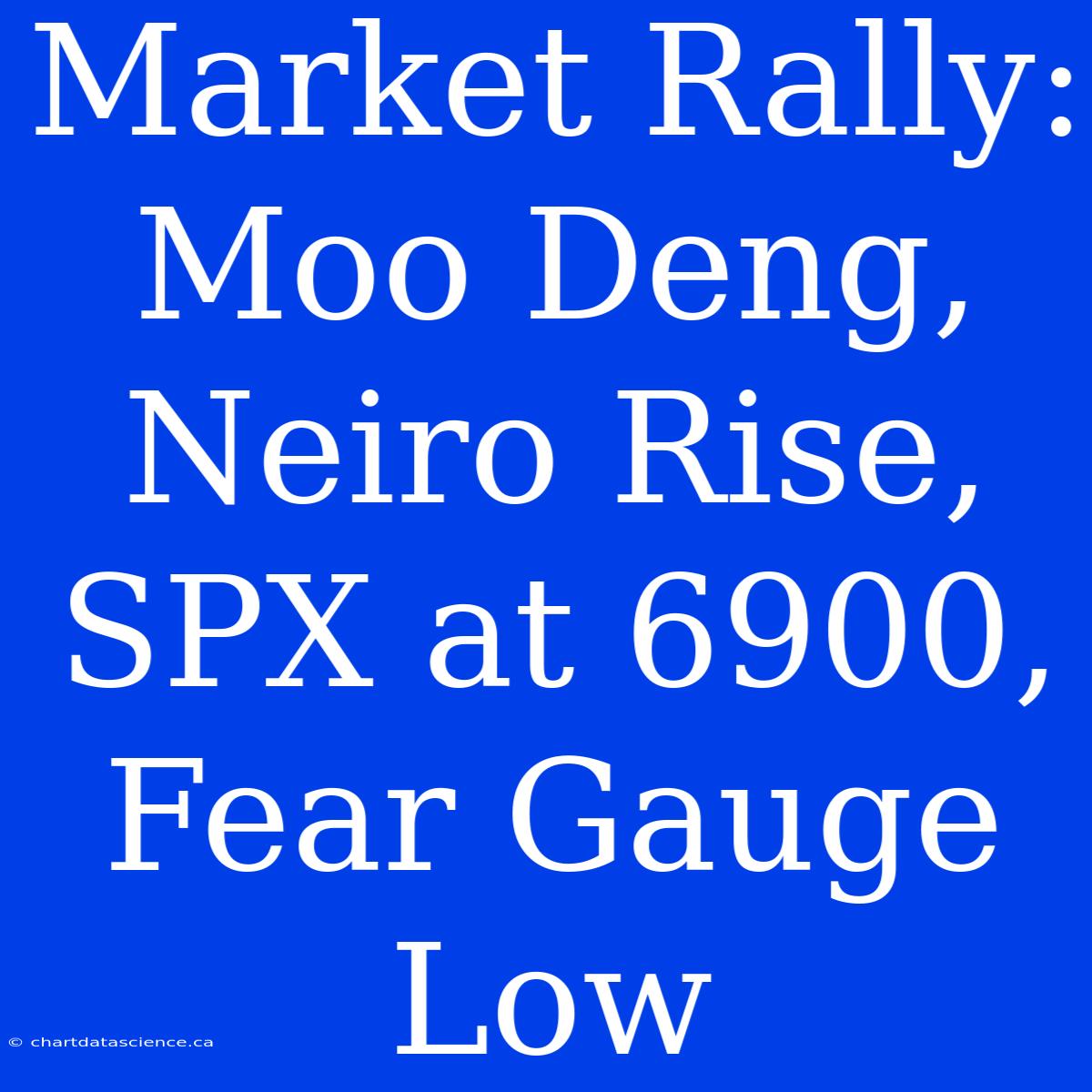 Market Rally: Moo Deng, Neiro Rise, SPX At 6900, Fear Gauge Low