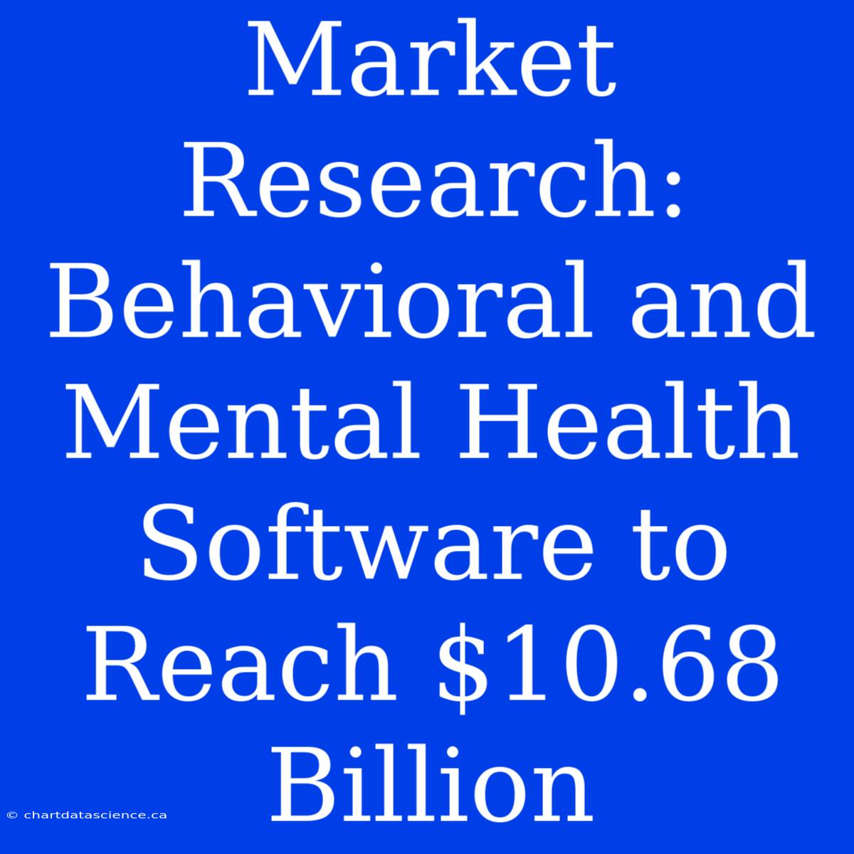 Market Research: Behavioral And Mental Health Software To Reach $10.68 Billion