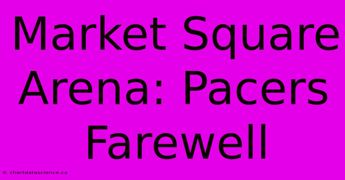 Market Square Arena: Pacers Farewell