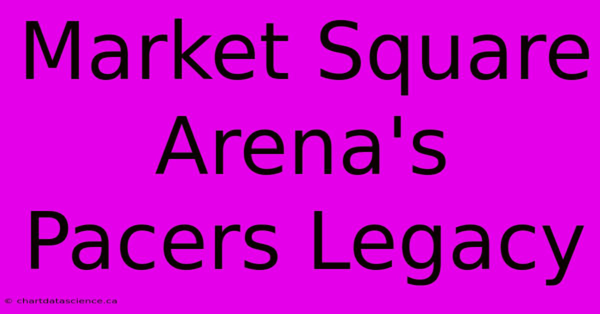 Market Square Arena's Pacers Legacy 