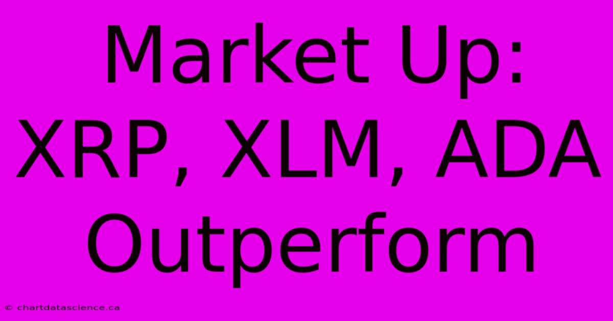 Market Up: XRP, XLM, ADA Outperform