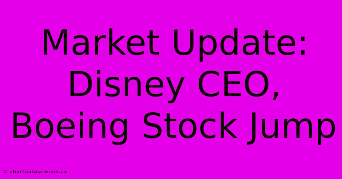 Market Update: Disney CEO, Boeing Stock Jump 