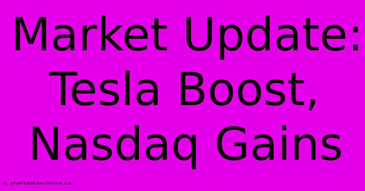 Market Update: Tesla Boost, Nasdaq Gains 