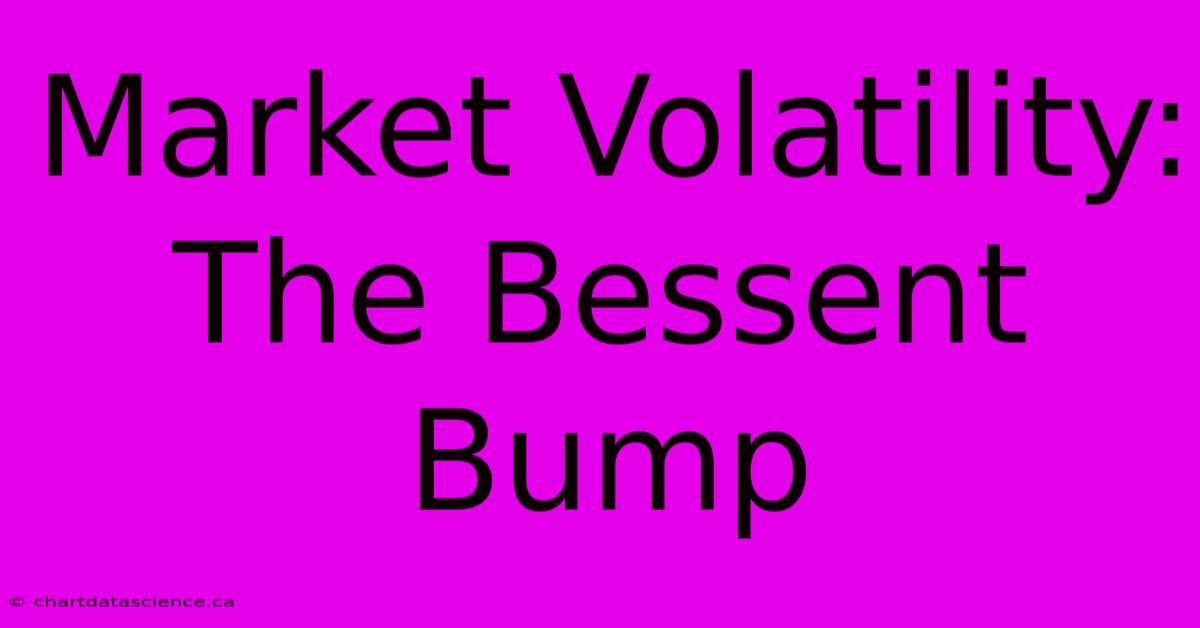 Market Volatility: The Bessent Bump