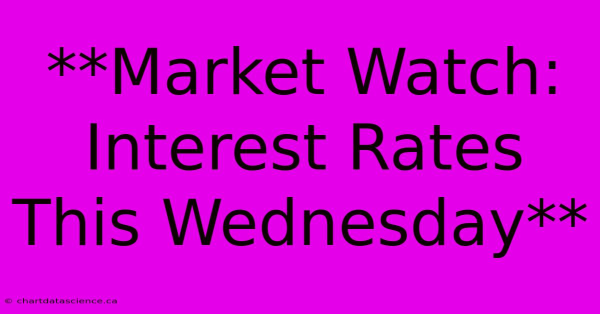 **Market Watch: Interest Rates This Wednesday**