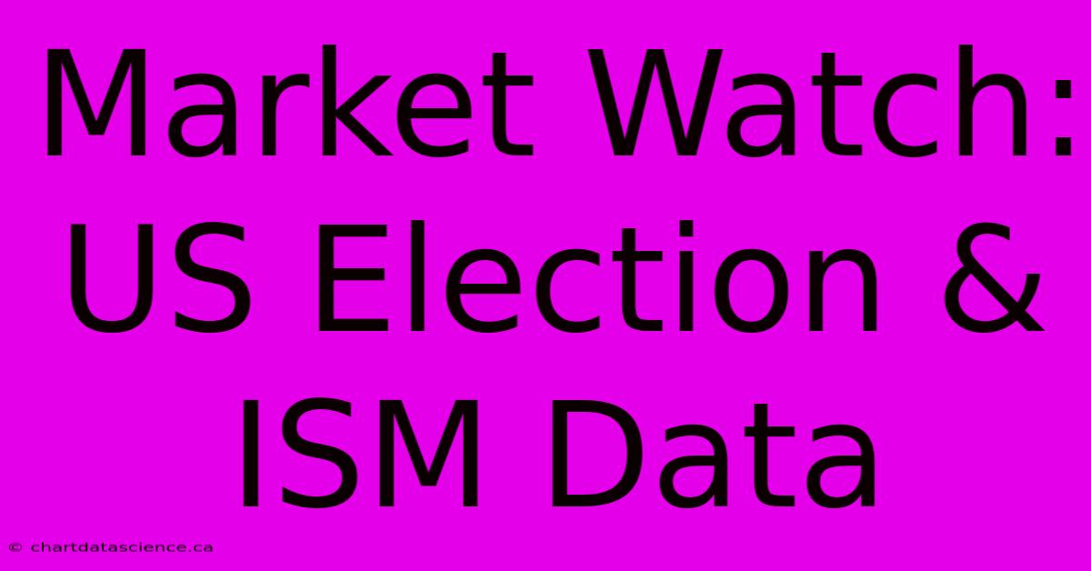 Market Watch: US Election & ISM Data