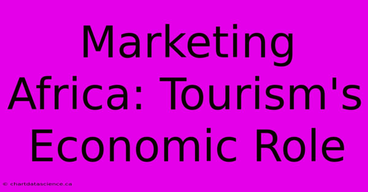 Marketing Africa: Tourism's Economic Role