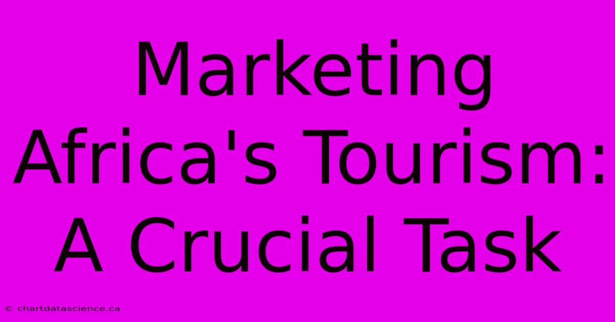 Marketing Africa's Tourism:  A Crucial Task