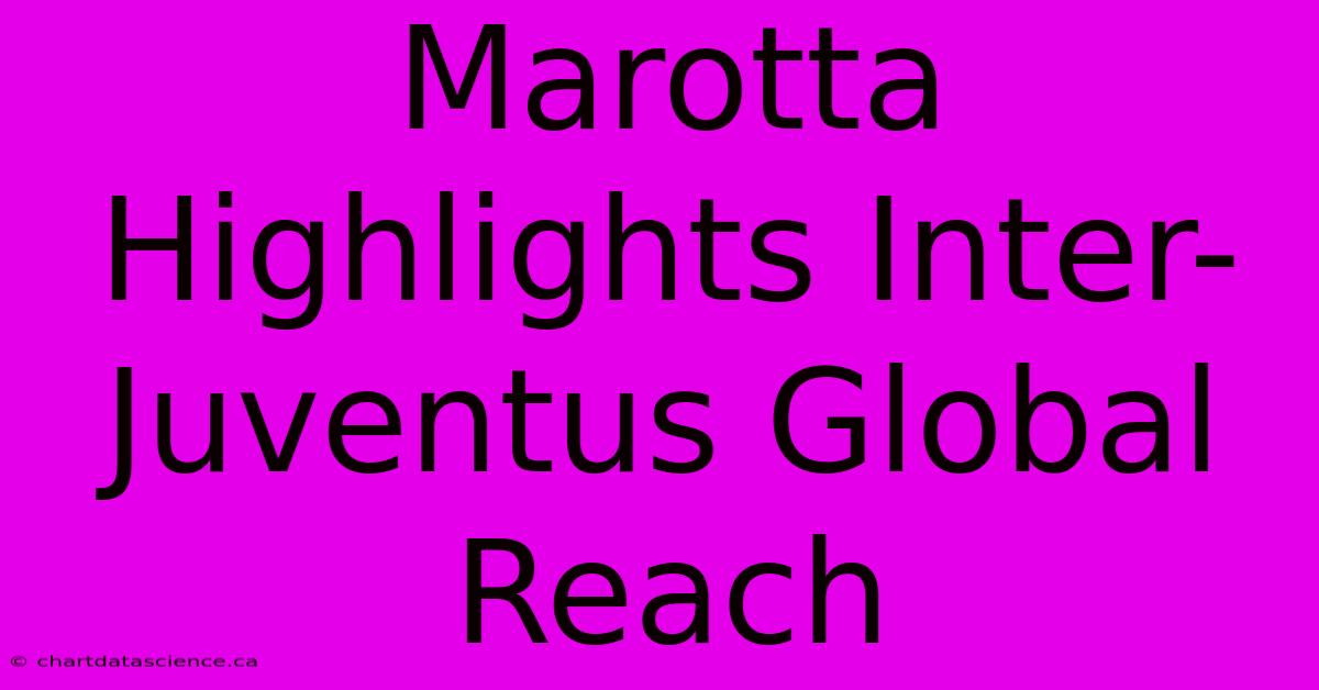 Marotta Highlights Inter-Juventus Global Reach