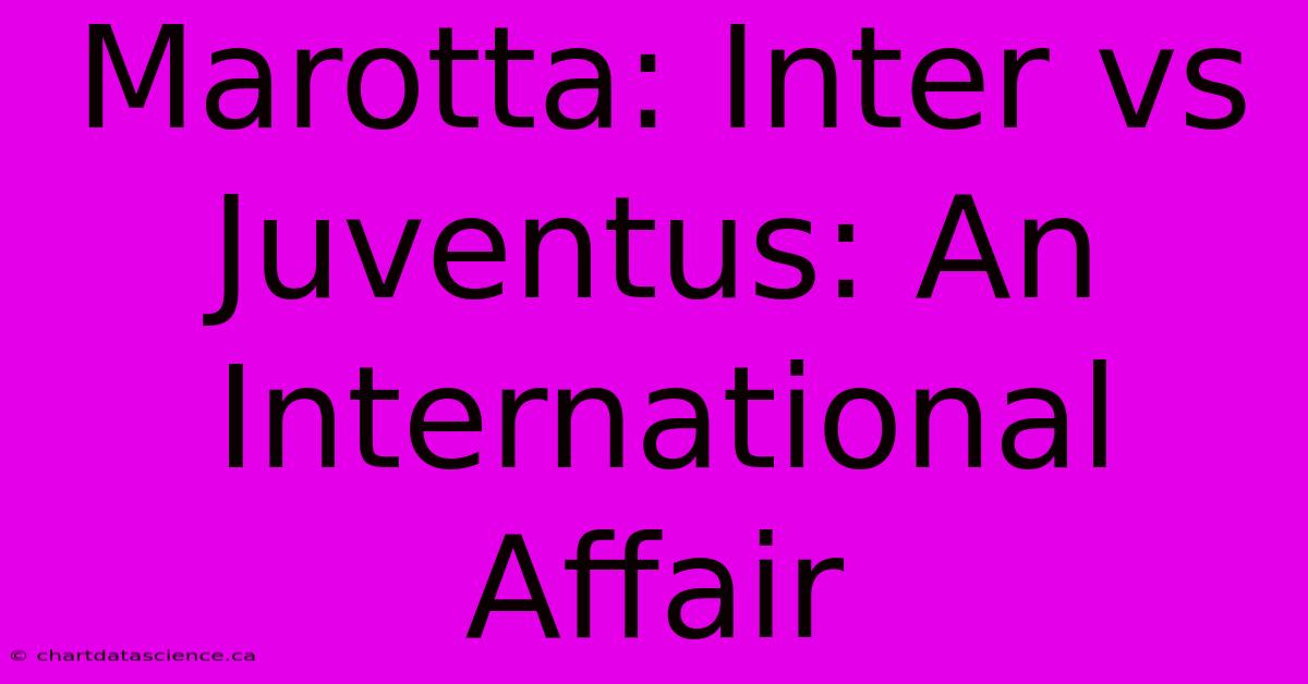 Marotta: Inter Vs Juventus: An International Affair