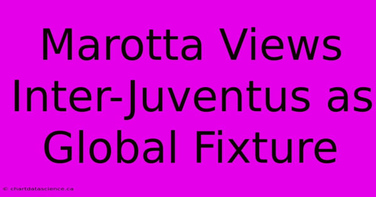 Marotta Views Inter-Juventus As Global Fixture