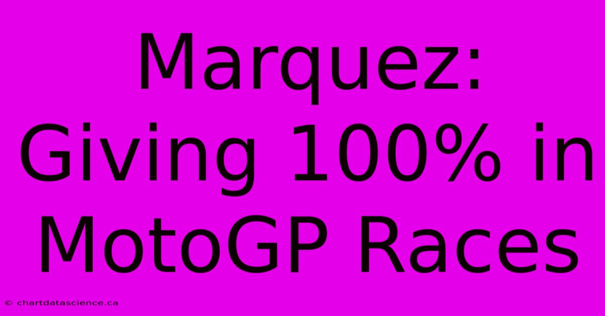 Marquez: Giving 100% In MotoGP Races