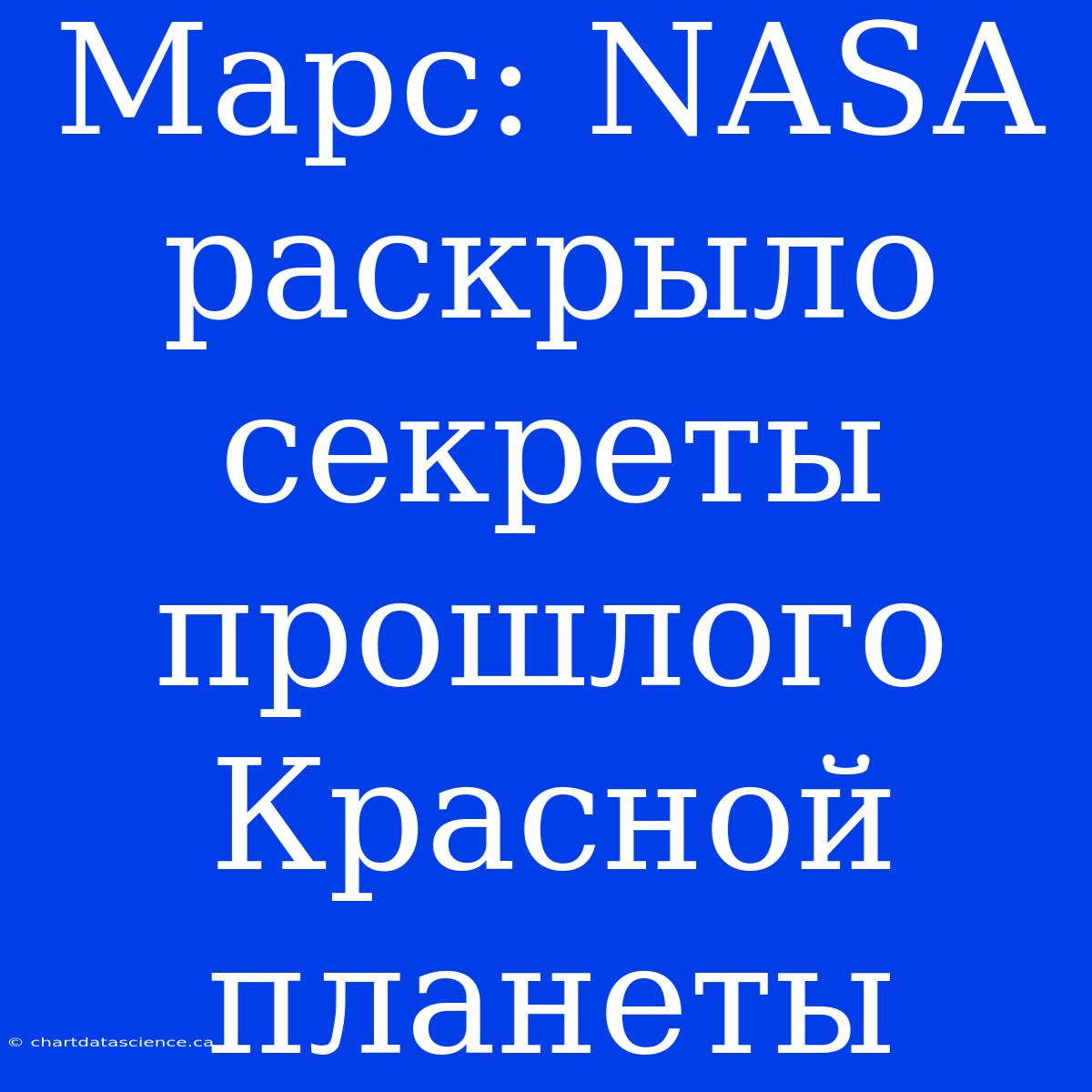 Марс: NASA Раскрыло Секреты Прошлого Красной Планеты