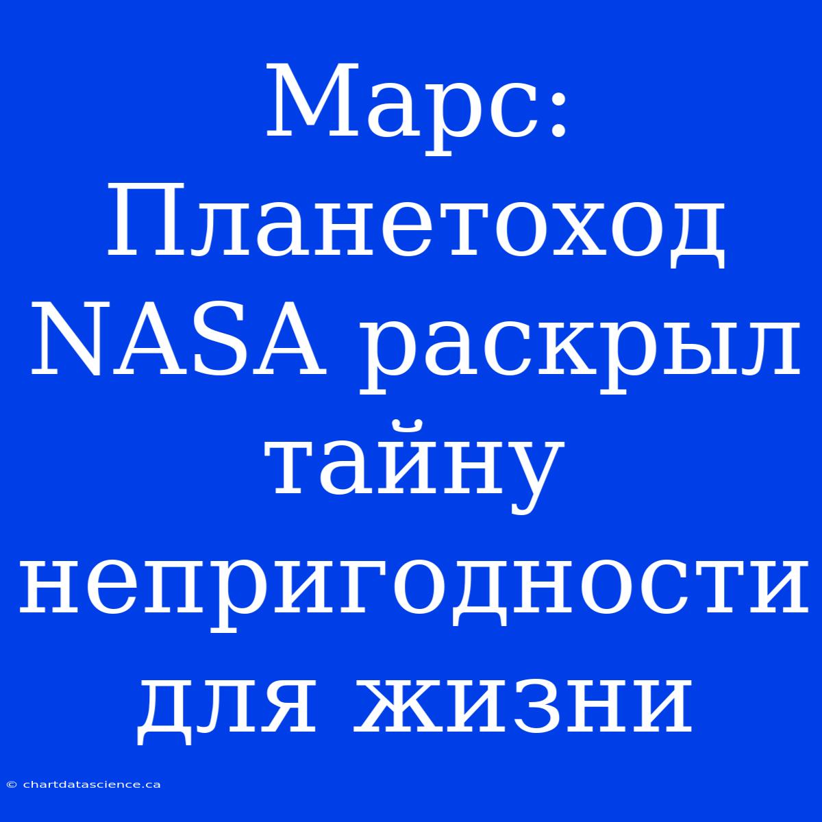 Марс: Планетоход NASA Раскрыл Тайну Непригодности Для Жизни